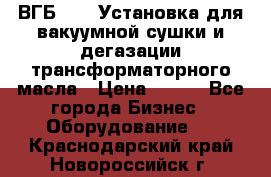 ВГБ-1000 Установка для вакуумной сушки и дегазации трансформаторного масла › Цена ­ 111 - Все города Бизнес » Оборудование   . Краснодарский край,Новороссийск г.